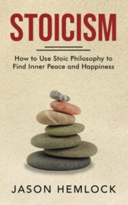 Book cover for Stoicism: How to Use Stoic Philosophy to Find Inner Peace and Happiness by Jason Hemlock.